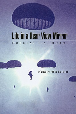 Life in a Rear View Mirror: Memoirs of a Soldier