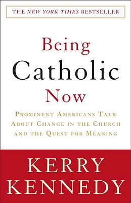 Being Catholic Now: Prominent Americans Talk about Change in the Church and the Quest for Meaning