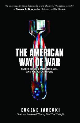 The American Way of War: Guided Missiles, Misguided Men, and a Republic in Peril