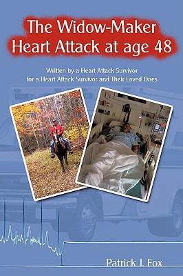 The Widow-maker Heart Attack at Age 48: Written by a Heart Attack Survivor for a Heart Attack Survivor and Their Loved Ones