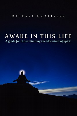 Awake in This Life: A Guide to Those Climbing the Mountain of Spirit