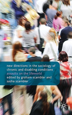 New Directions in the Sociology of Chronic and Disabling Conditions: Assaults on the Lifeworld