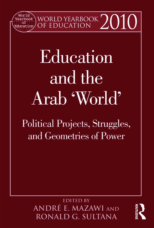 World Yearbook of Education 2010: Education and the Arab ’world’: Political Projects, Struggles, and Geometries of Power