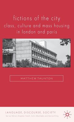 Fictions of the City: Class, Culture and Mass Housing in London and Paris