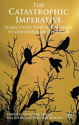 The Catastrophic Imperative: Subjectivity, Time and Memory in Contemporary Thought