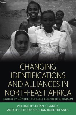 Changing Identifications and Alliances in North-East Africa: Volume II: Sudan, Uganda, and the Ethiopia-Sudan Borderlands