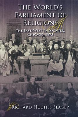 The World’s Parliament of Religions: The East/West Encounter, Chicago, 1893