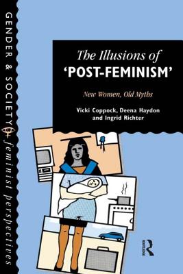 The Illusions of Post-Feminism: New Women, Old Myths