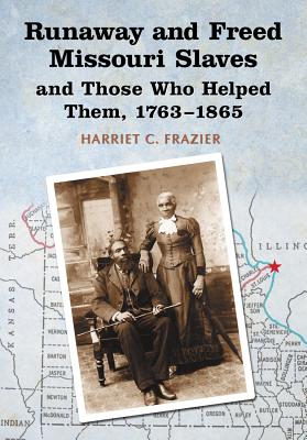 Runaway and Freed Missouri Slaves and Those Who Helped Them, 1763-1865