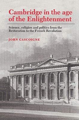 Cambridge in the Age of the Enlightenment: Science, Religion and Politics from the Restoration to the French Revolution