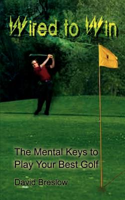 Wired to Win: The Mental Keys to Play Your Best Golf