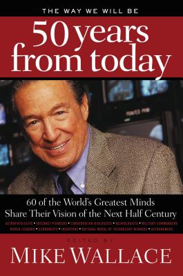 The Way We Will Be 50 Years from Today: 60 of the World’s Greatest Minds Share Their Visions of the Next Half Century