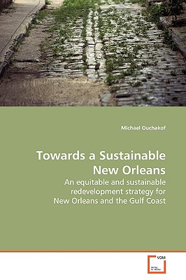 Towards a Sustainable New Orleans: An Equitable and Sustainable Redevelopment Strategy for New Orleans and the Gulf Coast