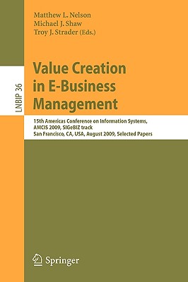 Value Creation in E-Business Management: 15th Americas Conference on Information Systems, AMCIS 2009, SIGeBIZ Track, San Francis