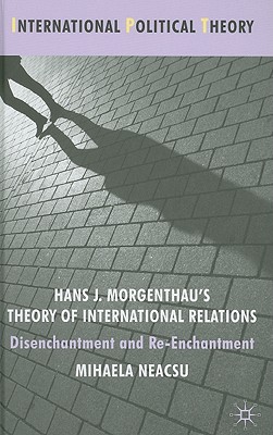 Hans J. Morgenthau’s Theory of International Relations: Disenchantment and Re-enchantment