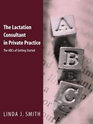 The Lactation Consultant in Private Practice: The ABC’s of Getting Started