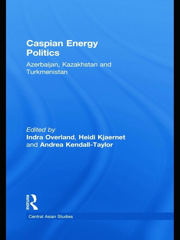 Caspian Energy Politics: Azerbaijan, Kazakhstan and Turkmenistan