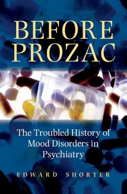 Before Prozac: The Troubled History of Mood Disorders in Psychiatry