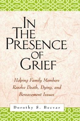 In the Presence of Grief: Helping Family Members Resolve Death, Dying, and Bereavement Issues