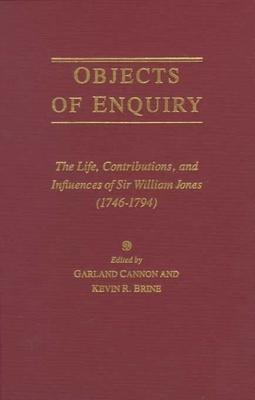 Objects of Enquiry: The Life, Contributions, and Influences of Sir William Jones (1746-1794)