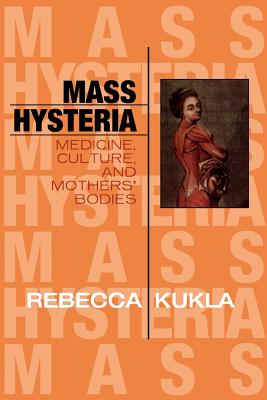 Mass Hysteria: Medicine, Culture, and Mothers’ Bodies