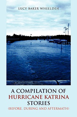 A Compilation of Hurricane Katrina Stories: Before, During and Aftermath