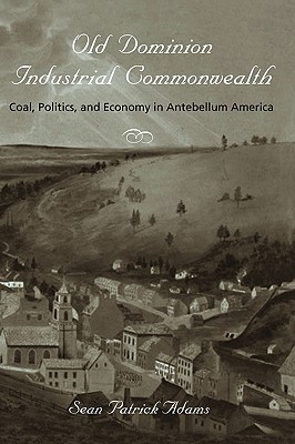 Old Dominion, Industrial Commonwealth: Coal, Politics, and Economy in Antebellum America