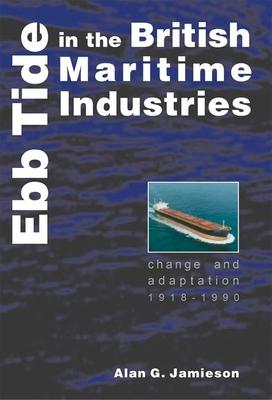 Ebb Tide in the British Maritime Industries: Change and Adaptation, 1918-1990