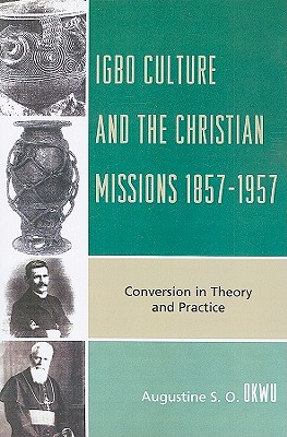 Igbo Culture and the Christian Missions 1857-1957: Conversion in Theory and Practice