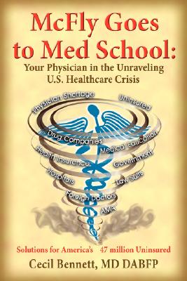 McFly Goes to Med School: Your Physician in the Unraveling U.s. Healthcare Crisis: Solutions for America’s 47 Million Uninsured