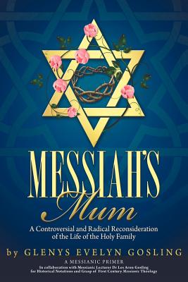 Messiah’s Mum: A Controversial and Radical Reconsideration of the Life of the Holy Family