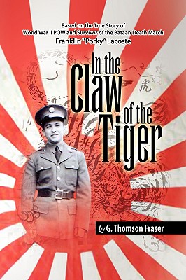 In the Claw of the Tiger: Based on the True Story of World War II Pow and Survivor of the Bataan Death March Franklin ’’Porky’’