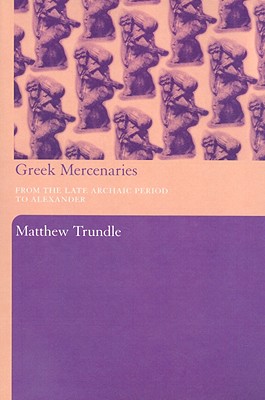 Greek Mercenaries: From the Late Archaic Period to Alexander