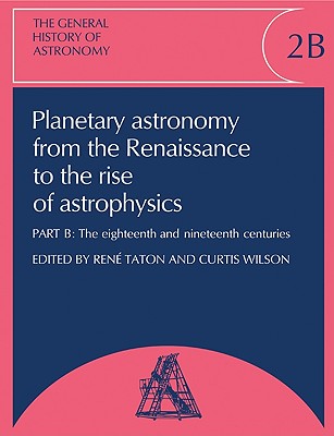 The General History of Astronomy: Volume 2, Planetary Astronomy from the Renaissance to the Rise of Astrophysics