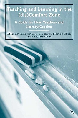 Teaching and Learning in the (Dis)Comfort Zone: A Guide for New Teachers and Literacy Coaches