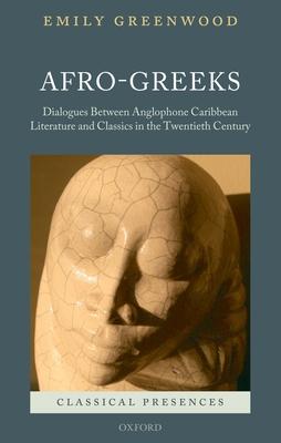 Afro-Greeks: Dialogues Between Anglophone Caribbean Literature and Classics in the Twentieth Century