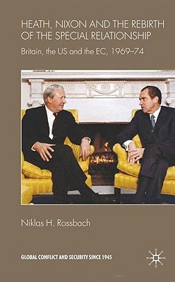 Heath, Nixon and the Rebirth of the Special Relationship: Britain, the US and the EC, 1969-74