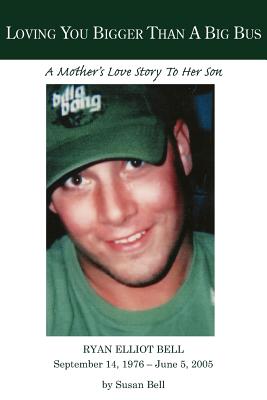 Loving You Bigger Than a Big Bus: A Mother’s Love Story to Her Son, September 14, 1976-June 5, 2005