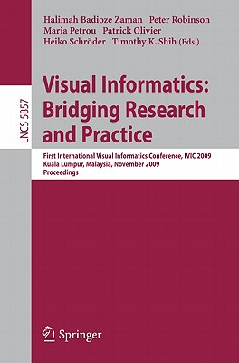 Visual Informatics Bridging Research and Practice: First International Visual Informatics Conference, IVIC 2009 Kuala Lumpur, Ma