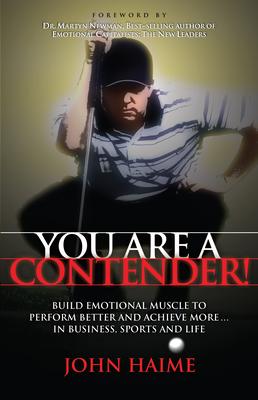 You Are a Contender!: Build Emotional Muscle to Perform Better and Achieve More... in Business, Sports and Life