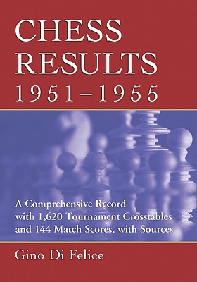 Chess Results, 1951-1955: A Comprehensive Record With 1,620 Tournament Crosstables and 144 Match Scores, With Sources