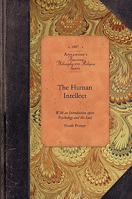 The Human Intellect: With an Introduction upon Psychology and the Soul