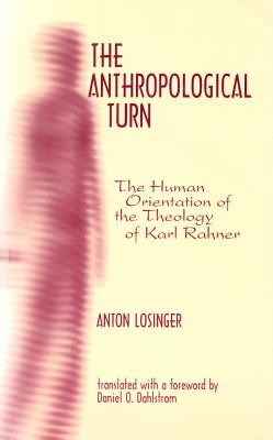 The Anthropological Turn: The Human Orientation of the Theology of Karl Rahner