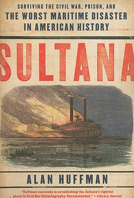 Sultana: Surviving Civil War, Prison, and the Worst Maritime Disaster in American History