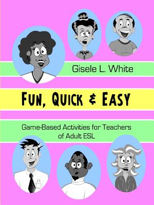 Fun, Quick & Easy: Game-Based Activities for Teachers of Adult ESL