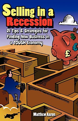 Selling in a Recession: 21 Tips and Strategies for Finding New Business in a Tough Economy