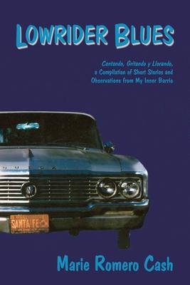 Lowrider Blues: Cantando, Gritando Y Llorando, a Compilation of Short Stories and Observations