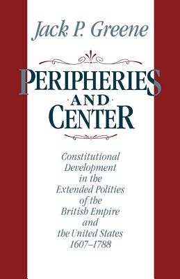 Peripheries and Center: Constitutional Development in the Extended Polities of the British Empire and the United States, 1607-1788