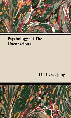 Psychology of the Unconscious: A Study of the Transformations and Symbolisms of the Libido, a Contribution to the History of the