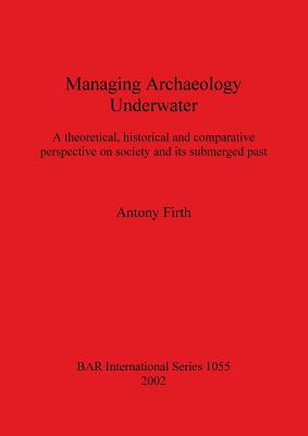 Managing Archaeology Underwater: A Theoretical, Historical and Comparative Perspective on Society and Its Submerged Past